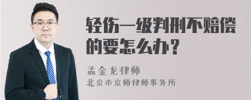 轻伤一级判刑不赔偿的要怎么办？