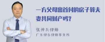 一方父母出首付的房子算夫妻共同财产吗？