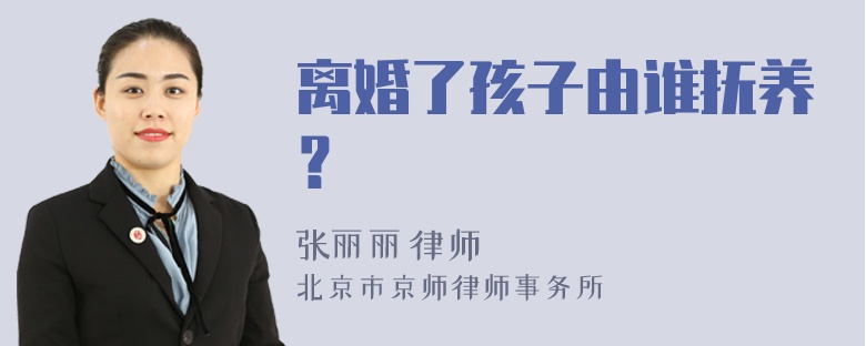 离婚了孩子由谁抚养？