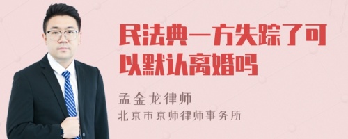 民法典一方失踪了可以默认离婚吗