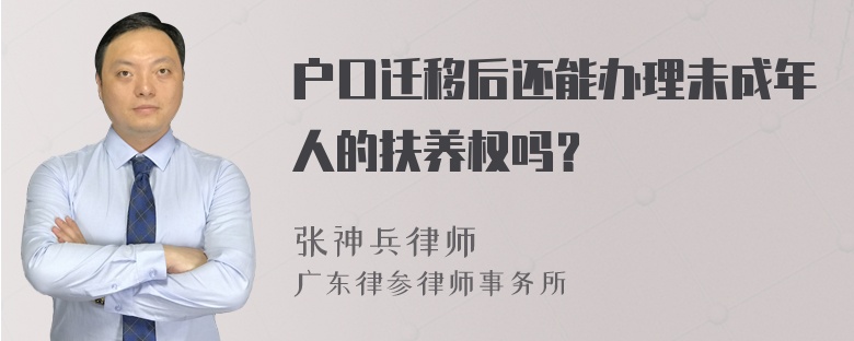 户口迁移后还能办理未成年人的扶养权吗？