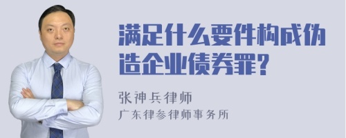 满足什么要件构成伪造企业债券罪?