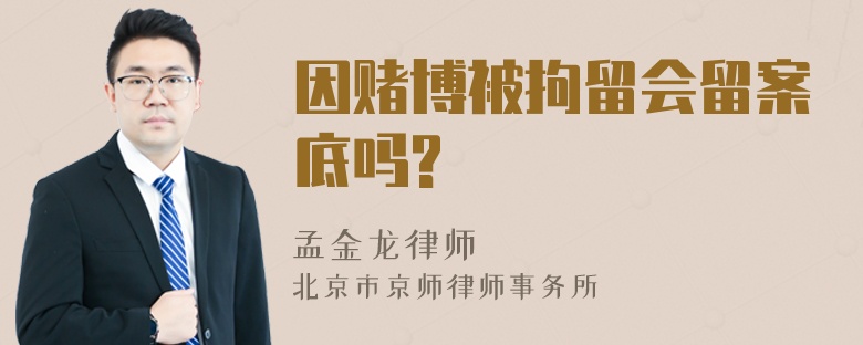 因赌博被拘留会留案底吗?