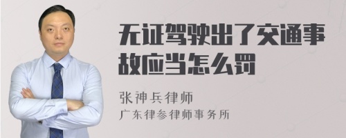 无证驾驶出了交通事故应当怎么罚