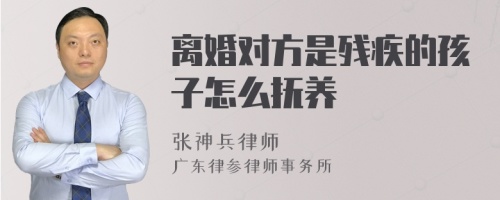 离婚对方是残疾的孩子怎么抚养