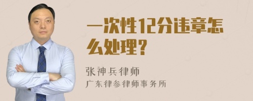 一次性12分违章怎么处理？