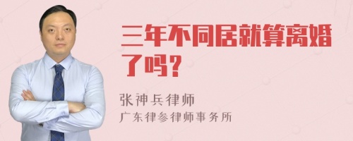 三年不同居就算离婚了吗？