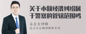 关于小额经济纠纷属于警察的管辖范围吗