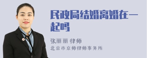 民政局结婚离婚在一起吗