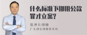 什么标准下挪用公款罪才立案?