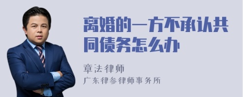 离婚的一方不承认共同债务怎么办