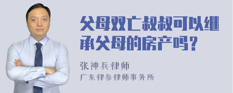 父母双亡叔叔可以继承父母的房产吗？