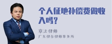 个人征地补偿费做收入吗？