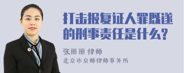 打击报复证人罪既遂的刑事责任是什么?