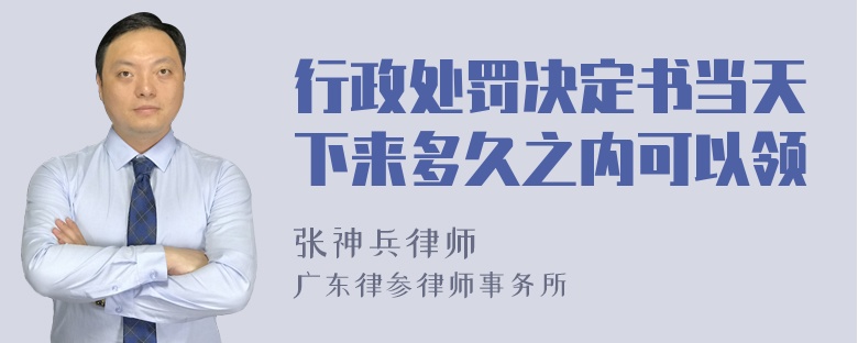 行政处罚决定书当天下来多久之内可以领