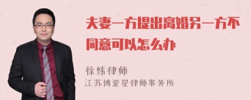 夫妻一方提出离婚另一方不同意可以怎么办