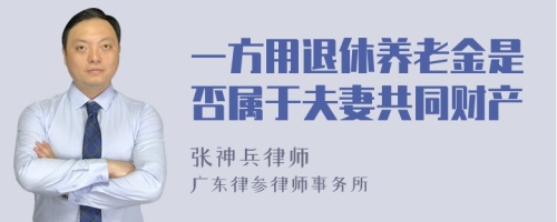 一方用退休养老金是否属于夫妻共同财产