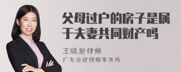 父母过户的房子是属于夫妻共同财产吗