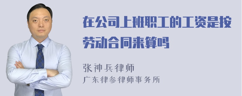 在公司上班职工的工资是按劳动合同来算吗