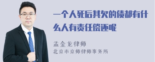 一个人死后其欠的债都有什么人有责任偿还呢