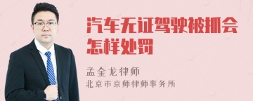 汽车无证驾驶被抓会怎样处罚