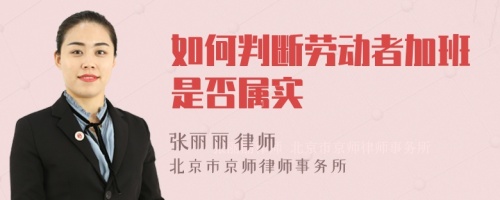 如何判断劳动者加班是否属实