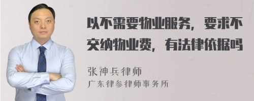 以不需要物业服务，要求不交纳物业费，有法律依据吗