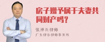 房子赠予属于夫妻共同财产吗？