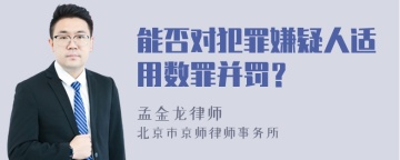 能否对犯罪嫌疑人适用数罪并罚？