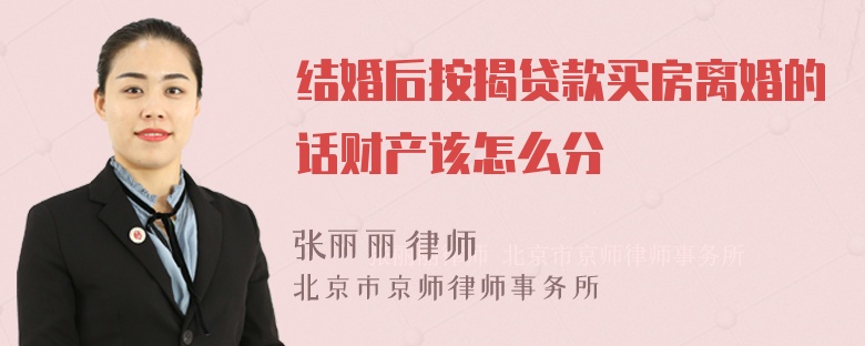 结婚后按揭贷款买房离婚的话财产该怎么分