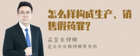 怎么样构成生产、销售假药罪?