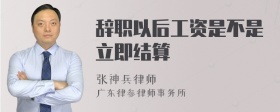 辞职以后工资是不是立即结算