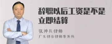 辞职以后工资是不是立即结算