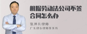 根据劳动法公司不签合同怎么办