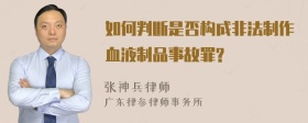 如何判断是否构成非法制作血液制品事故罪?