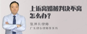 上诉离婚被判决不离怎么办？