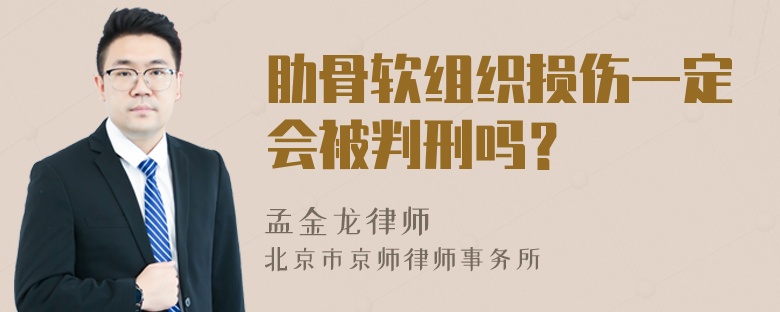 肋骨软组织损伤一定会被判刑吗？