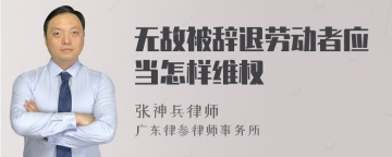 无故被辞退劳动者应当怎样维权