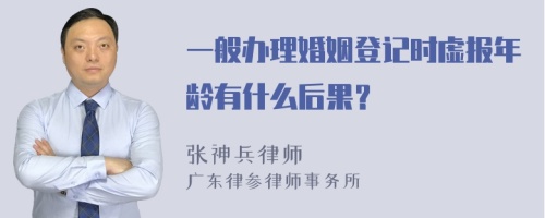 一般办理婚姻登记时虚报年龄有什么后果？