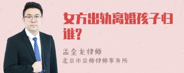 女方出轨离婚孩子归谁?