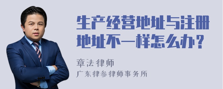 生产经营地址与注册地址不一样怎么办？