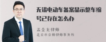 无锡电动车备案显示整车编号已存在怎么办