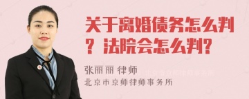 关于离婚债务怎么判? 法院会怎么判?