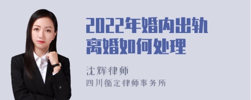 2022年婚内出轨离婚如何处理