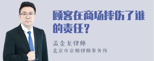 顾客在商场摔伤了谁的责任？