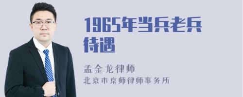 1965年当兵老兵待遇