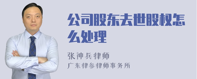 公司股东去世股权怎么处理