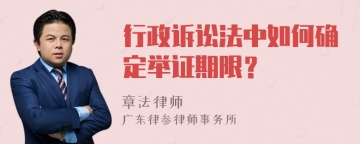 行政诉讼法中如何确定举证期限？