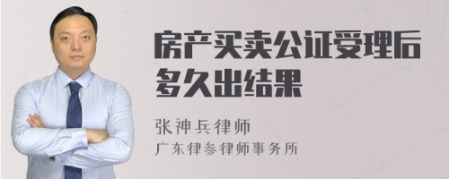 房产买卖公证受理后多久出结果