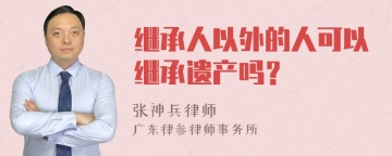 继承人以外的人可以继承遗产吗？